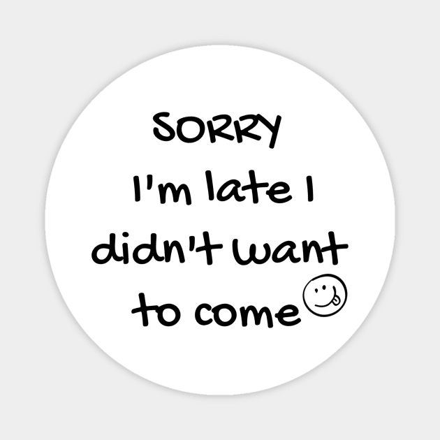 Sorry i'm late i didn't want to come Magnet by Pipa's design